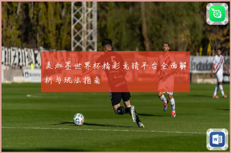 美加墨世界杯精彩竞猜平台全面解析与玩法指南