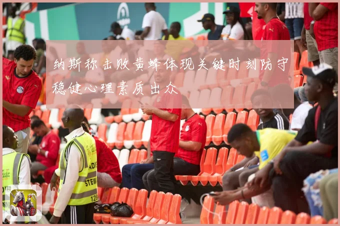 纳斯称击败黄蜂体现关键时刻防守稳健心理素质出众